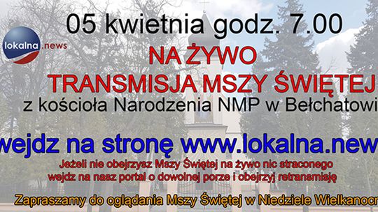 05 kwietnia ! Transmisja na ŻYWO Mszy Świętej z kościoła Narodzenia NMP w Bełchatowie 