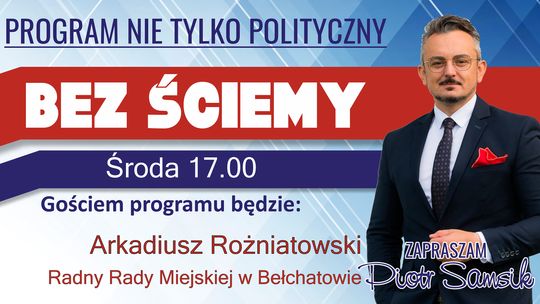 Radny Rady Miejskiej w Bełchatowie Arkadiusz Rożniatowski - „Bez Ściemy”. Zaprasza Piotr Samsik