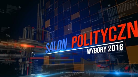 SALON POLITYCZNY - WYBORY SAMORZĄDOWE 2018 odc.3