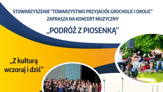 Wspólnie ze Stowarzyszeniem „Towarzystwa Przyjaciół Grocholic i Okolic”  zapraszamy na Koncert Muzyczny „Podróż z Piosenką”