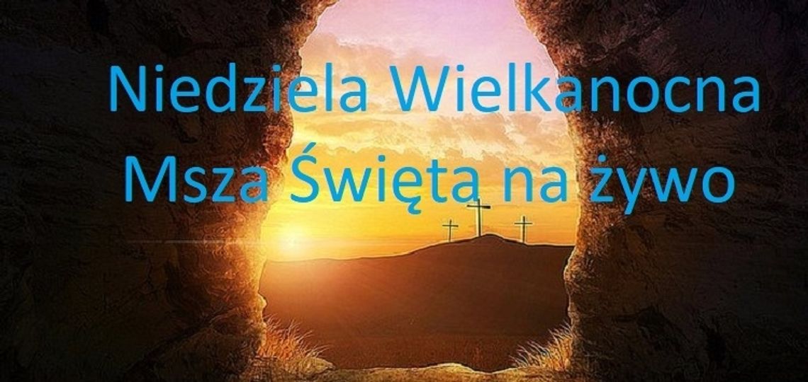 Niedziela Wielkanocna - Msza Święta na żywo godz. 9.00 Niedziela Wielkanocna - Msza Święta na żywo godz. 9.00